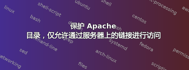 保护 Apache 目录，仅允许通过服务器上的链接进行访问