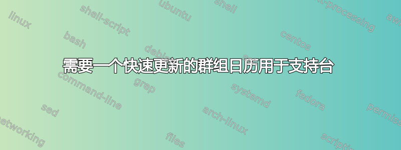 需要一个快速更新的群组日历用于支持台