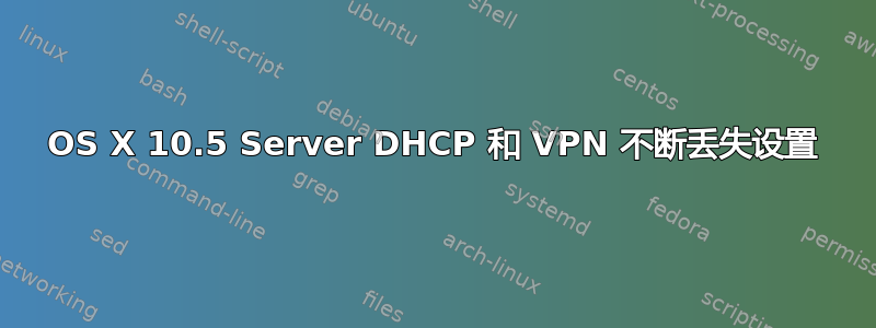 OS X 10.5 Server DHCP 和 VPN 不断丢失设置