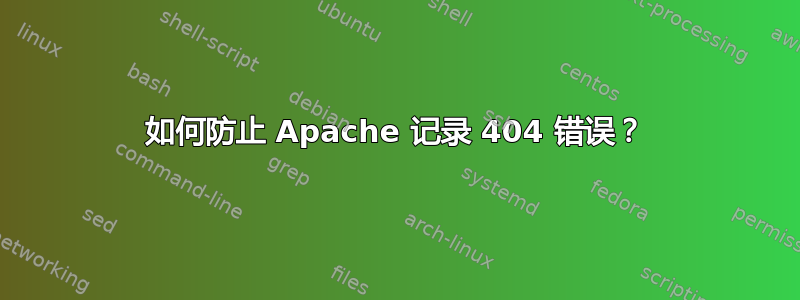 如何防止 Apache 记录 404 错误？