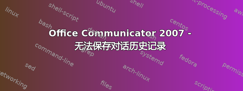 Office Communicator 2007 - 无法保存对话历史记录