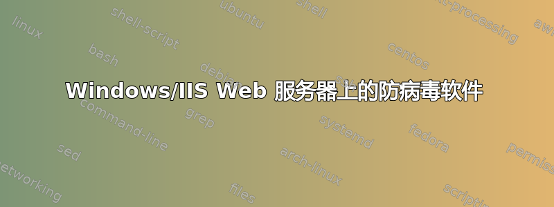 Windows/IIS Web 服务器上的防病毒软件