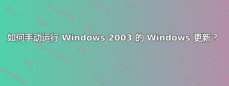 如何手动运行 Windows 2003 的 Windows 更新？