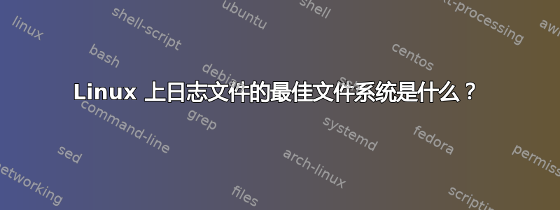 Linux 上日志文件的最佳文件系统是什么？