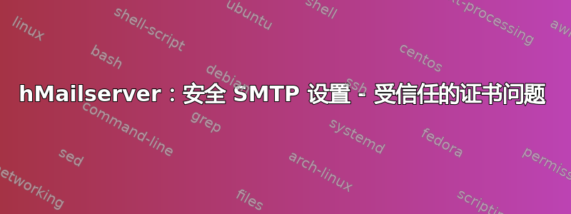 hMailserver：安全 SMTP 设置 - 受信任的证书问题