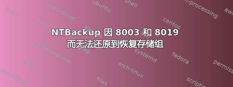 NTBackup 因 8003 和 8019 而无法还原到恢复存储组