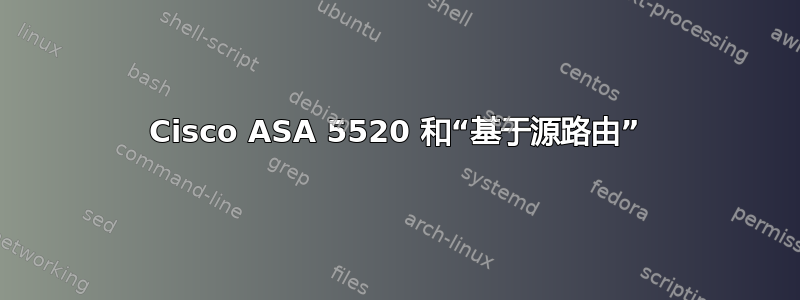 Cisco ASA 5520 和“基于源路由”