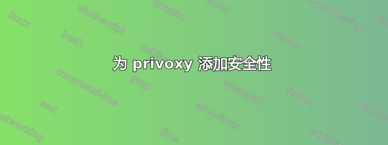 为 privoxy 添加安全性