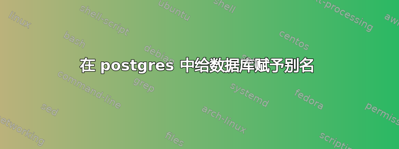 在 postgres 中给数据库赋予别名