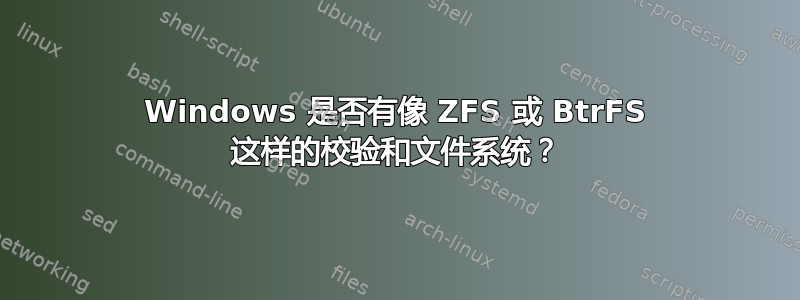 Windows 是否有像 ZFS 或 BtrFS 这样的校验和文件系统？