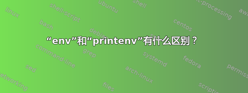 “env”和“printenv”有什么区别？