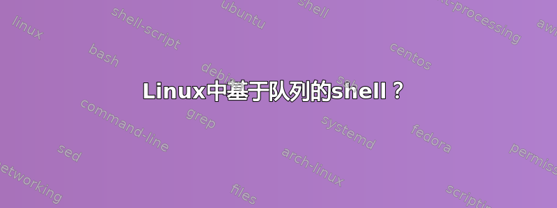 Linux中基于队列的shell？