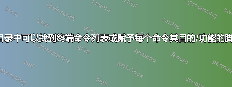 在哪个目录中可以找到终端命令列表或赋予每个命令其目的/功能的脚本集？