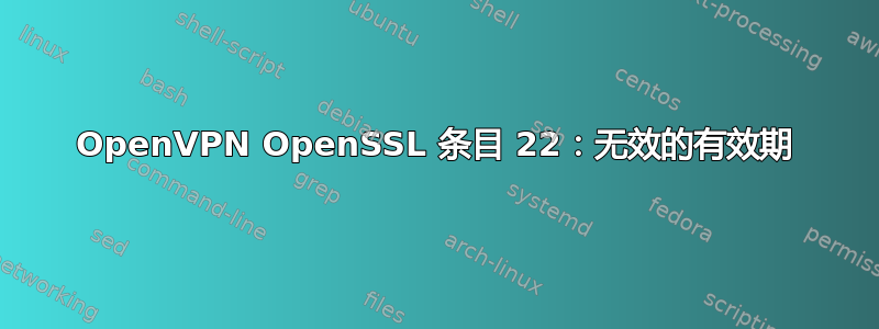 OpenVPN OpenSSL 条目 22：无效的有效期