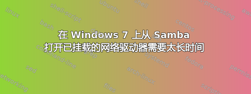 在 Windows 7 上从 Samba 打开已挂载的网络驱动器需要太长时间