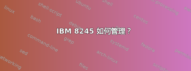 IBM 8245 如何管理？