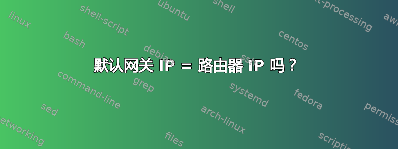 默认网关 IP = 路由器 IP 吗？