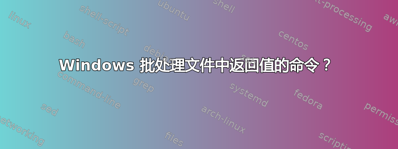 Windows 批处理文件中返回值的命令？