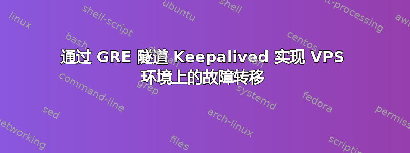 通过 GRE 隧道 Keepalived 实现 VPS 环境上的故障转移