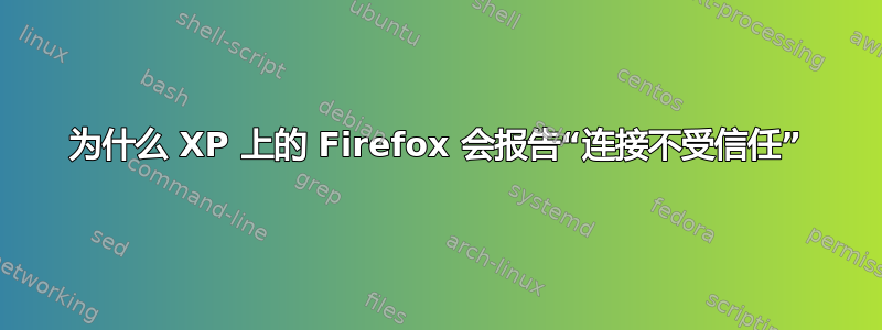 为什么 XP 上的 Firefox 会报告“连接不受信任”