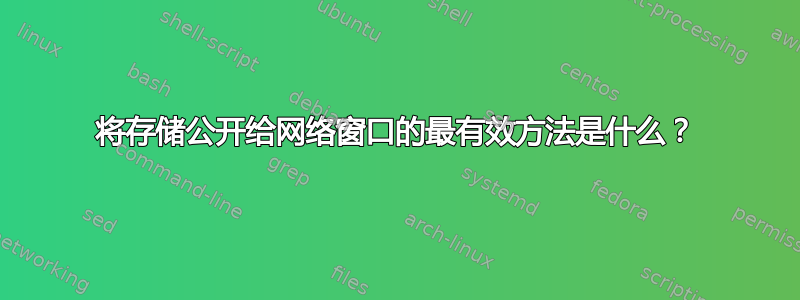 将存储公开给网络窗口的最有效方法是什么？