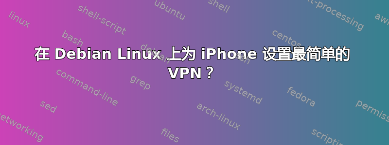 在 Debian Linux 上为 iPhone 设置最简单的 VPN？