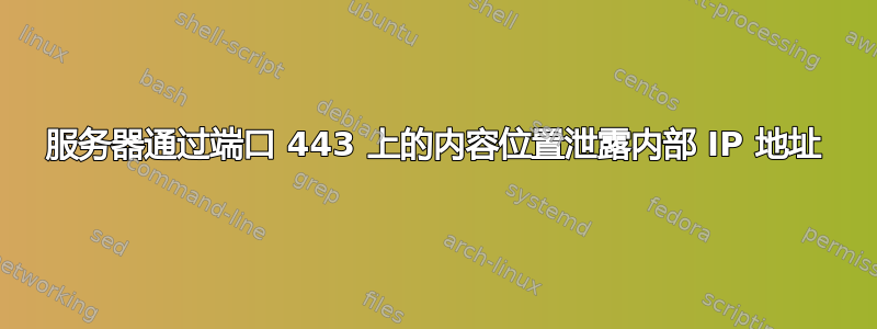 服务器通过端口 443 上的内容位置泄露内部 IP 地址