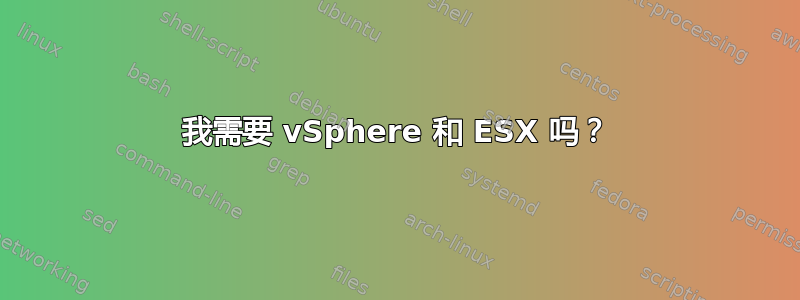 我需要 vSphere 和 ESX 吗？