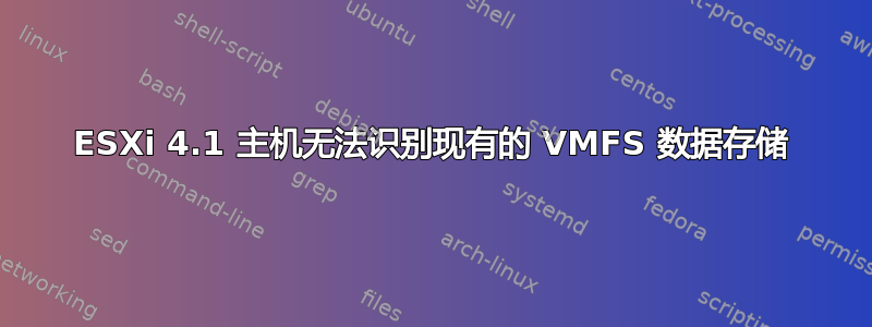 ESXi 4.1 主机无法识别现有的 VMFS 数据存储