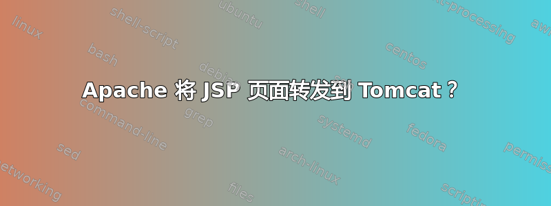 Apache 将 JSP 页面转发到 Tomcat？