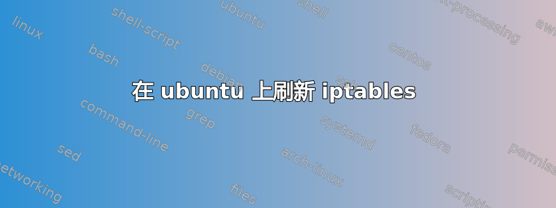 在 ubuntu 上刷新 iptables