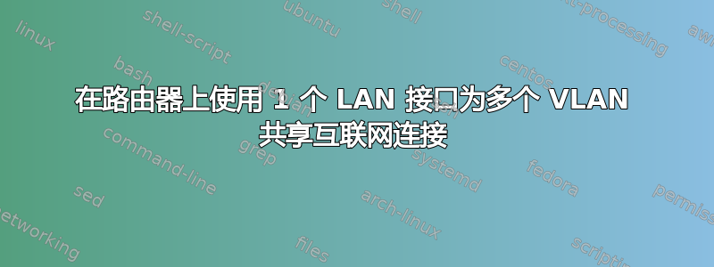 在路由器上使用 1 个 LAN 接口为多个 VLAN 共享互联网连接