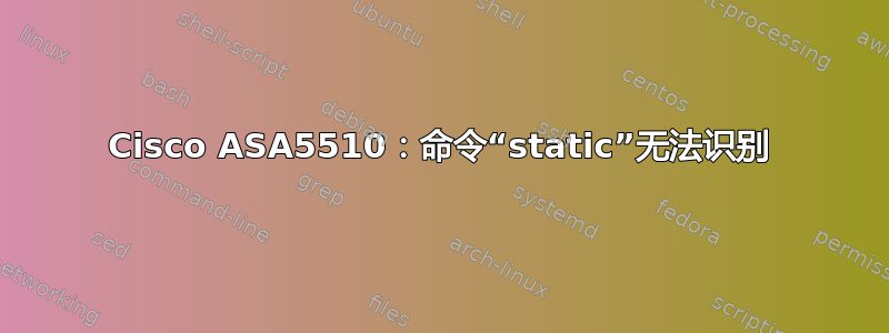 Cisco ASA5510：命令“static”无法识别