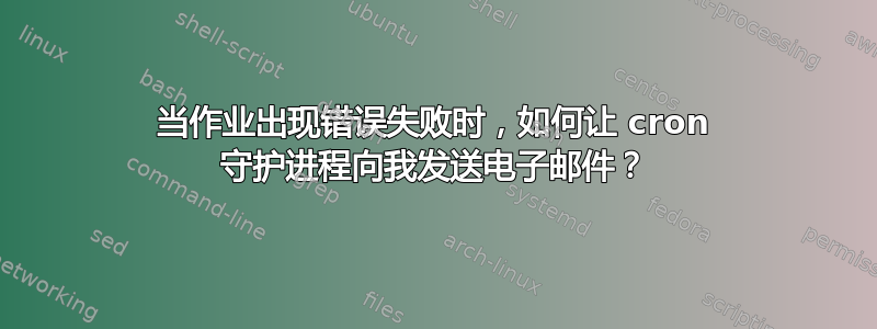 当作业出现错误失败时，如何让 cron 守护进程向我发送电子邮件？