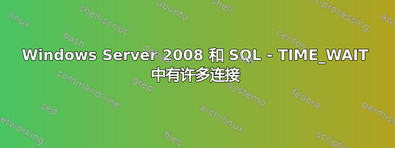 Windows Server 2008 和 SQL - TIME_WAIT 中有许多连接