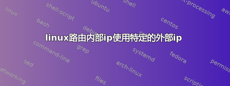 linux路由内部ip使用特定的外部ip