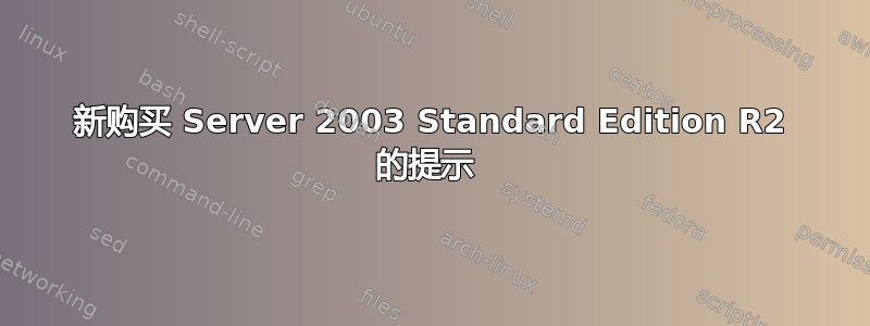 新购买 Server 2003 Standard Edition R2 的提示 