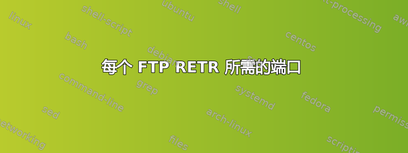 每个 FTP RETR 所需的端口