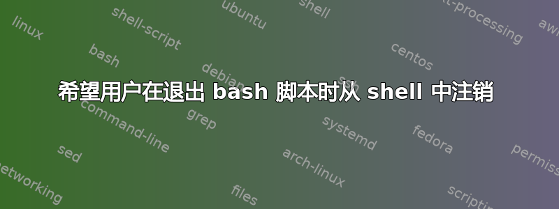 希望用户在退出 bash 脚本时从 shell 中注销