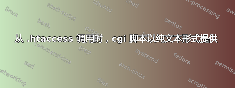 从 .htaccess 调用时，cgi 脚本以纯文本形式提供