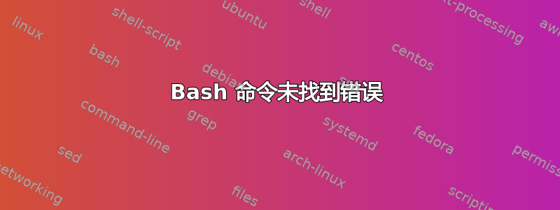 Bash 命令未找到错误