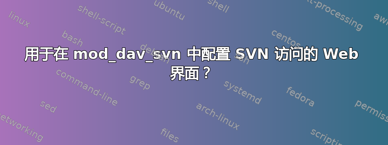 用于在 mod_dav_svn 中配置 SVN 访问的 Web 界面？