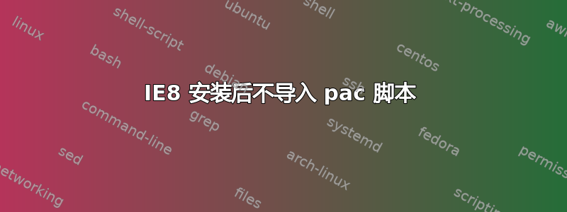 IE8 安装后不导入 pac 脚本