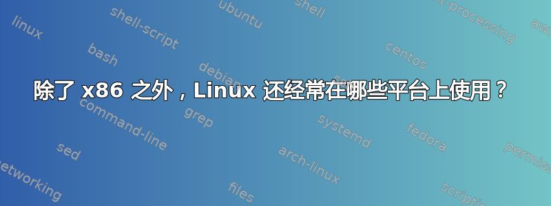 除了 x86 之外，Linux 还经常在哪些平台上使用？