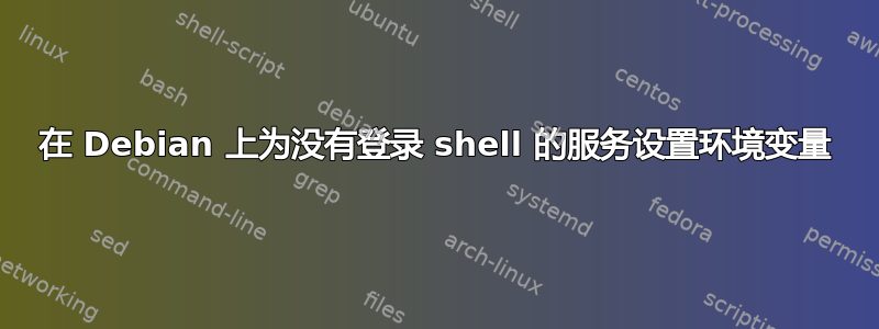 在 Debian 上为没有登录 shell 的服务设置环境变量