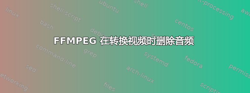 FFMPEG 在转换视频时删除音频