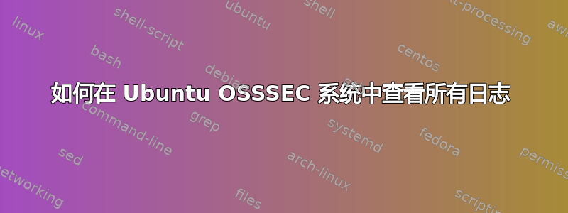 如何在 Ubuntu OSSSEC 系统中查看所有日志