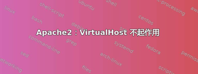 Apache2：VirtualHost 不起作用