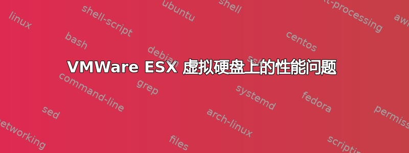 VMWare ESX 虚拟硬盘上的性能问题