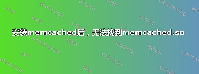 安装memcached后，无法找到memcached.so